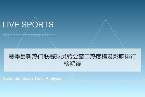 赛季最新热门联赛球员转会窗口热度榜及影响排行榜解读